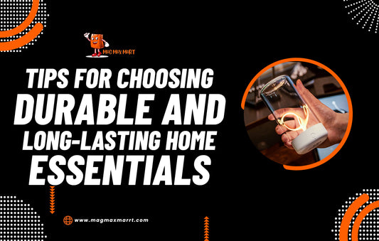 Tips for Choosing Durable and Long-Lasting Home Essentials